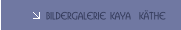 Bildergalerie KAYA  K&Auml;THE
